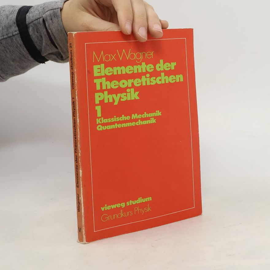 Max Wagner Elemente der Theoretischen Physik 1. Klassische Mechanik, Quantenmechanik