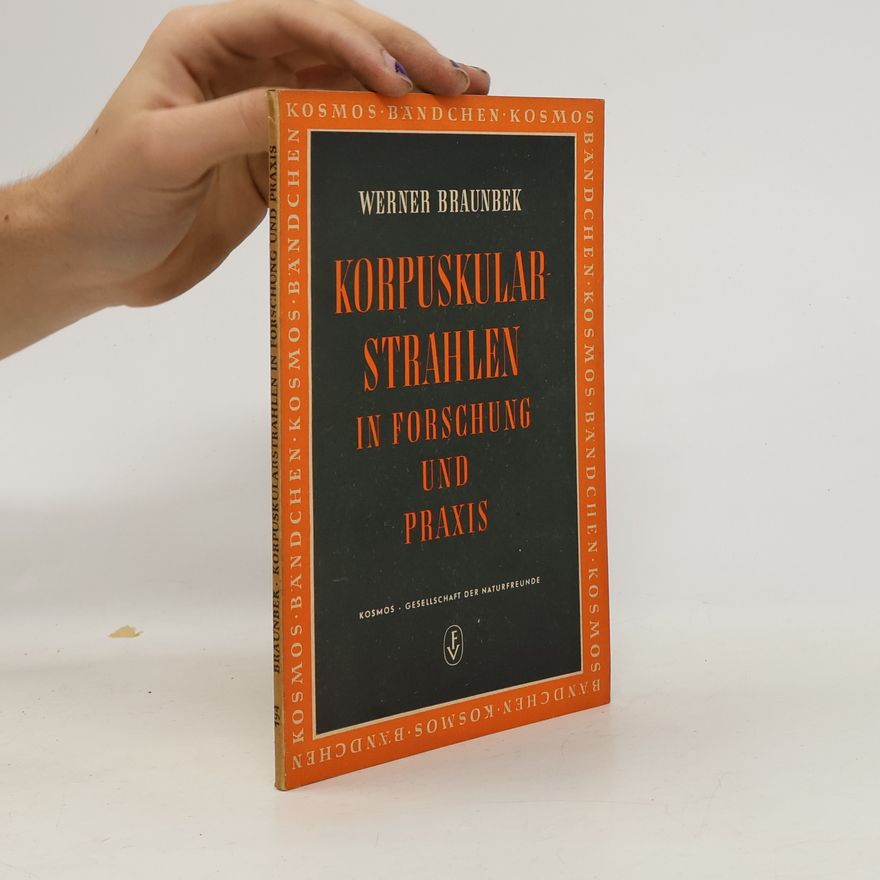 Werner Braunbek Korpuskularstrahlen in Forschung und Praxis