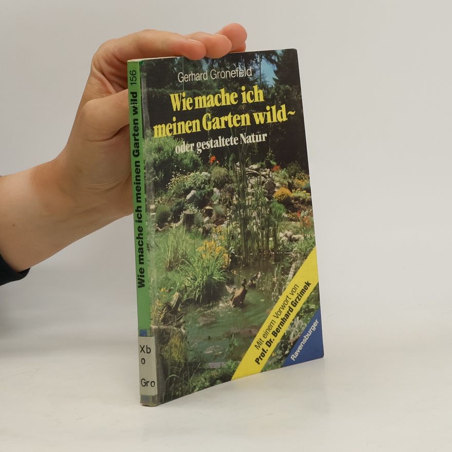 Gerhard Gronefeld Wie mache ich meinen Garten wild