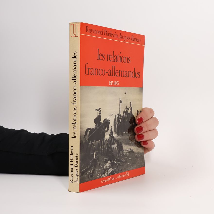 Jacques Bariéty Les relations franco-allemandes 1815-1975
