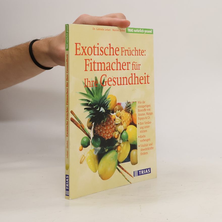 Gabriele Lehari Exotische Früchte: Fitmacher für Ihre Gesundheit