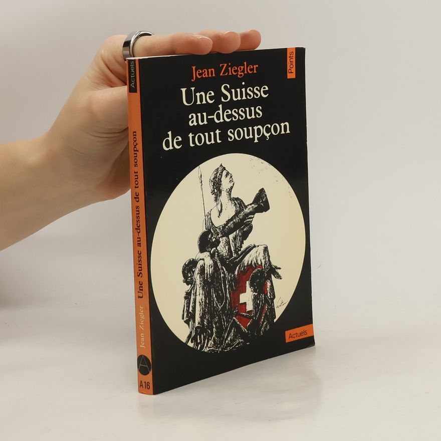 Jean Ziegler Une Suisse au-dessus de tout soupcon