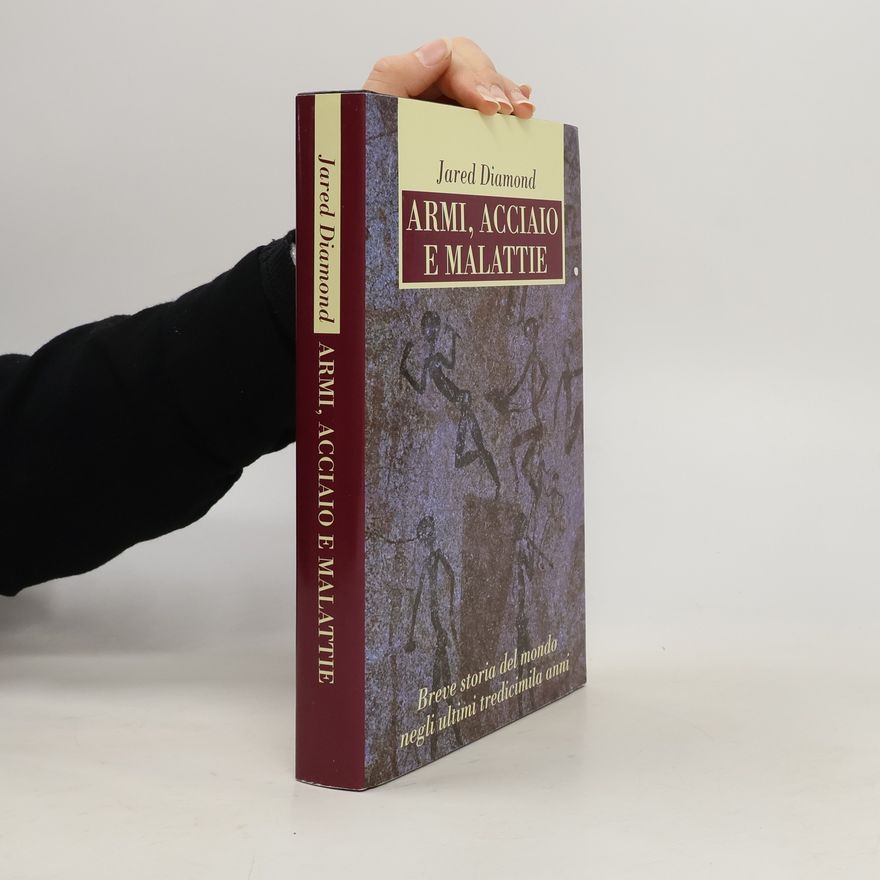 Jared Diamond Armi, acciaio e malattie. Breve storia del mondo negli ultimi tredicimila anni