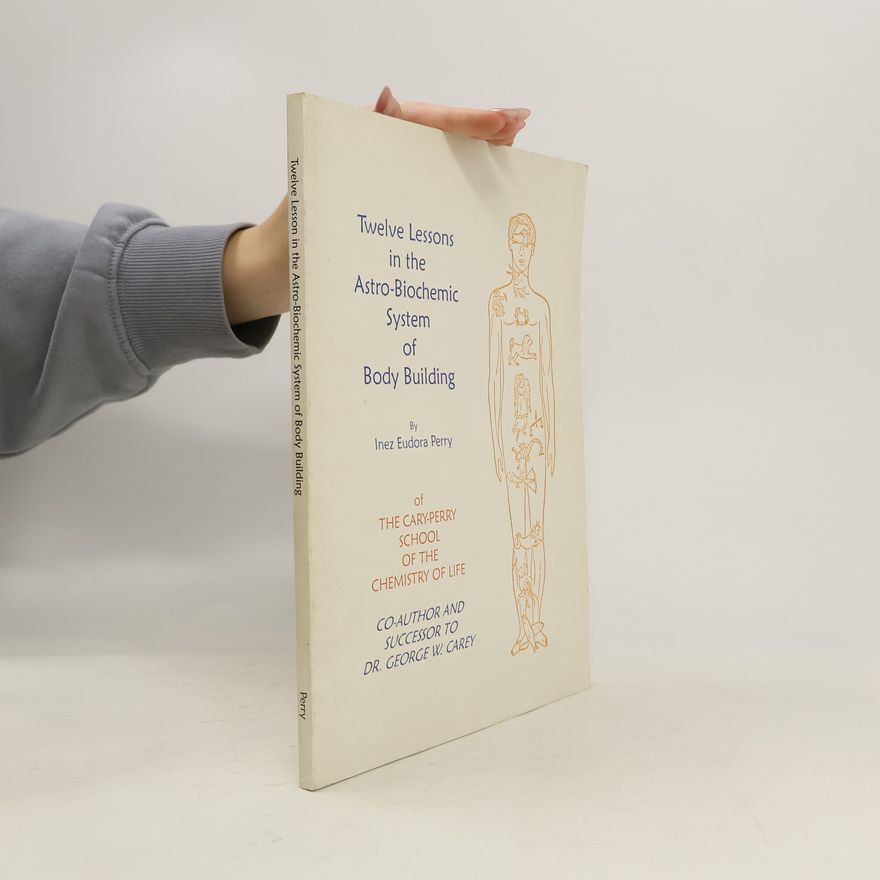 Inez Eudora Perry Twelve Lessons in the Astro Biochemic System of Body Building