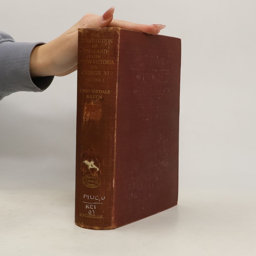 Arthur Berriedale Keith The Constitution of England From Queen Victoria To George VI. Volume I