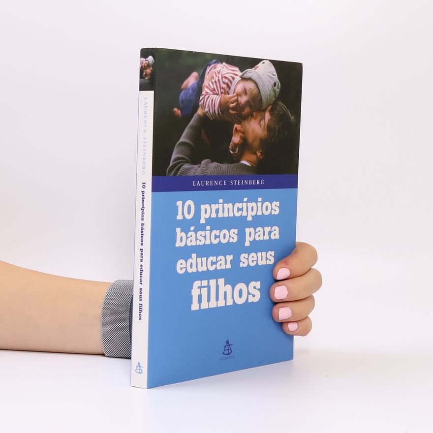 Laurence D. Steinberg 10 princípios básicos para educar seus filhos