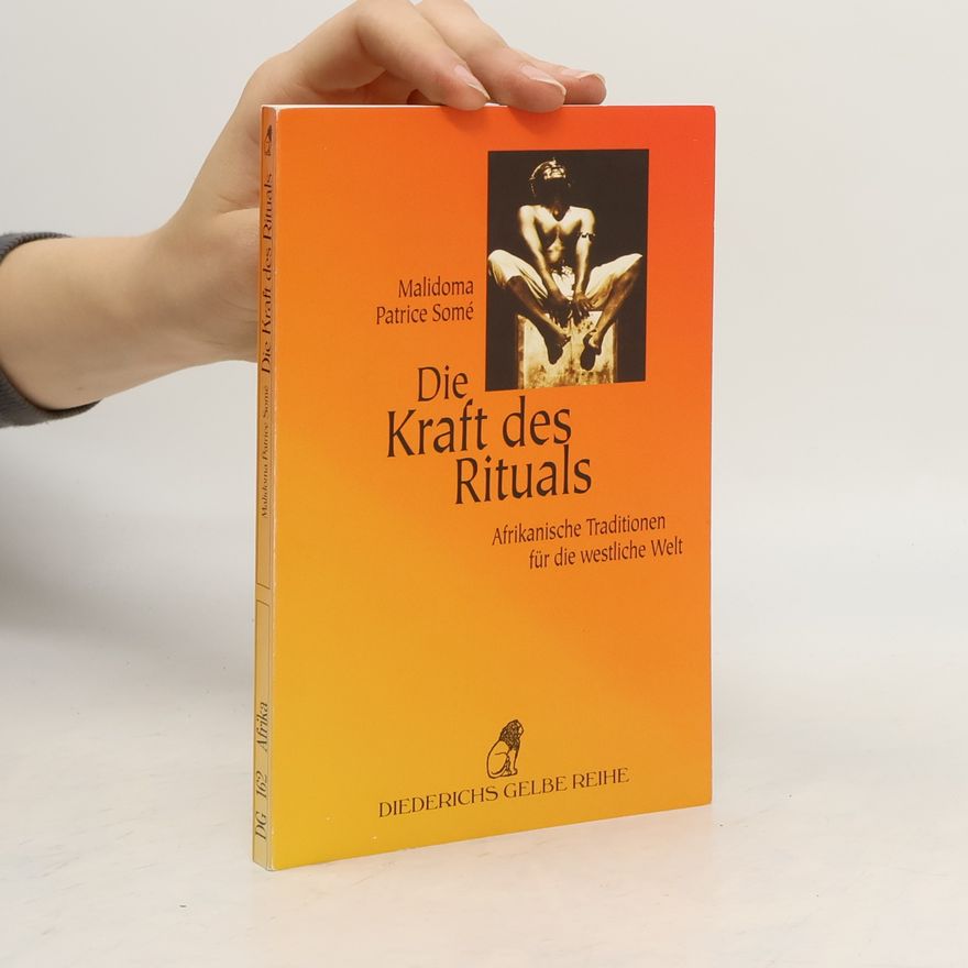 Malidoma Patrice Somé Die Kraft des Rituals. Afrikanische Traditionen für die westliche Welt