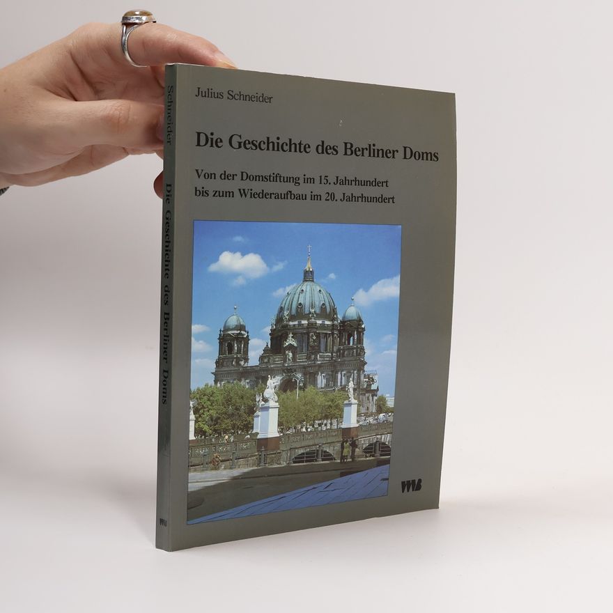 Julius Schneider Die Geschichte des Berliner Doms