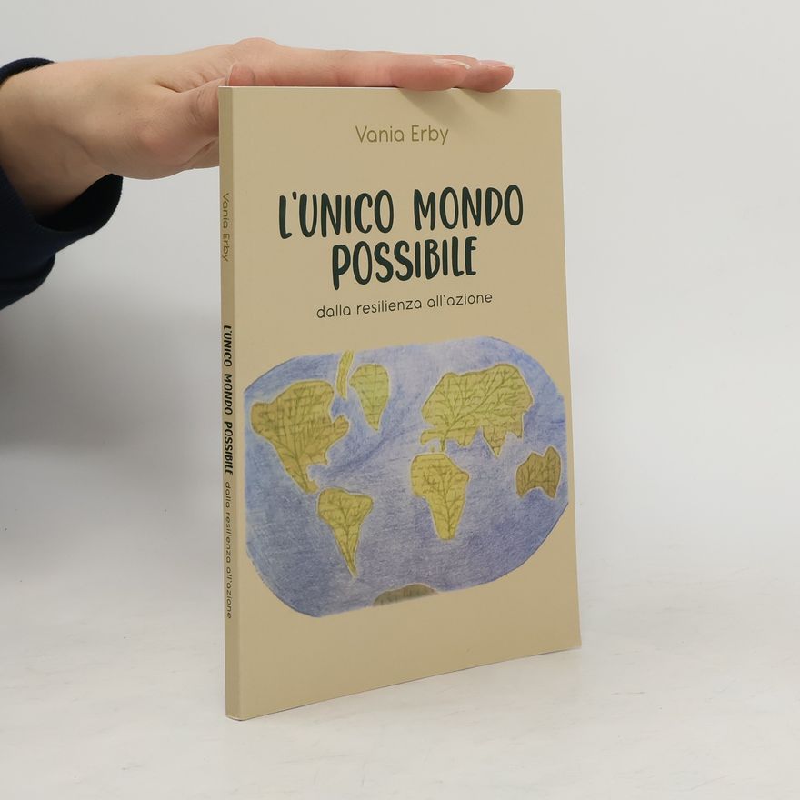 Vania Erby L'unico mondo possibile. Dalla resilienza all'azione