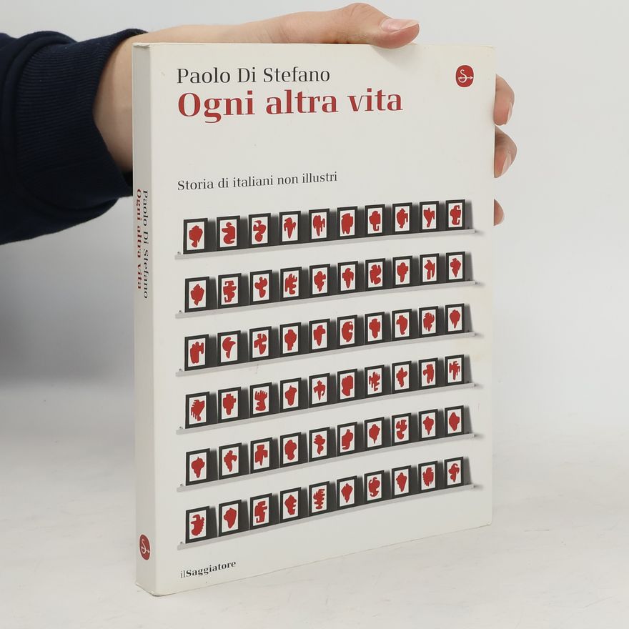 Paolo Di Stefano Ogni altra vita. Storia di italiani non illustri