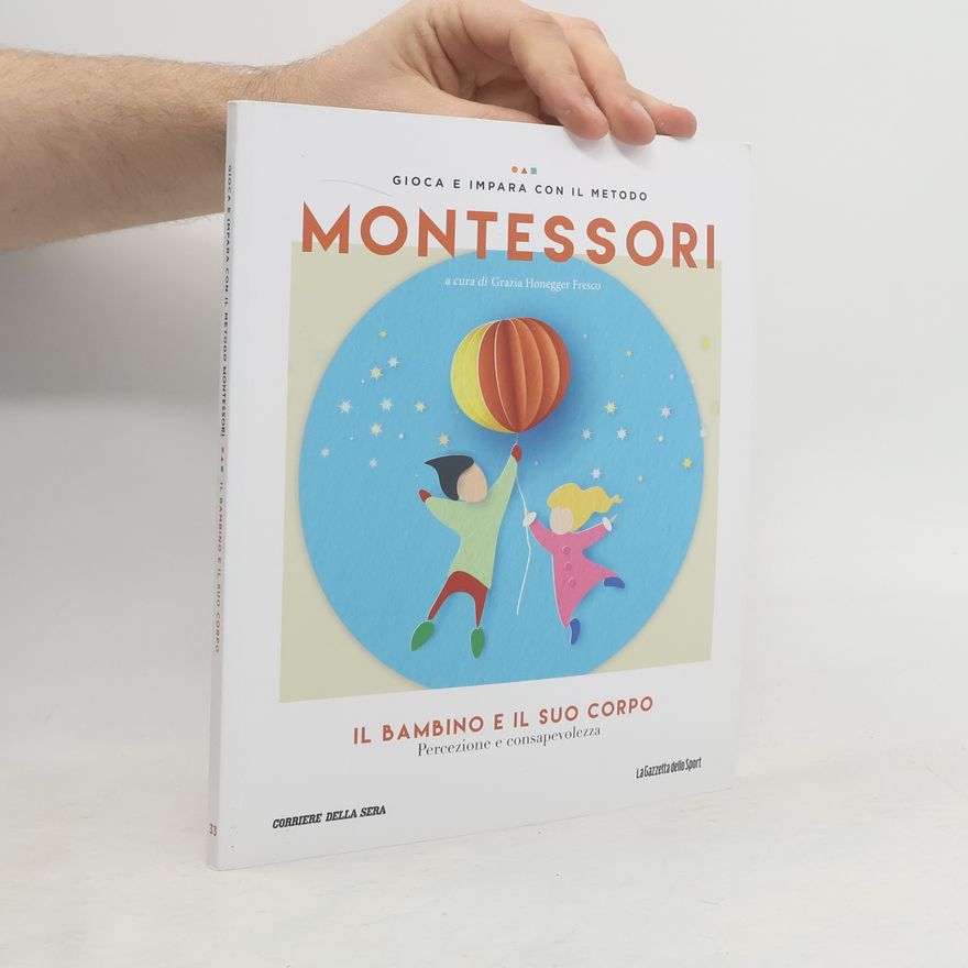 Grazia Honegger Fresco Gioca e impara con il metodo Montessori. Il bambino e il suo corpo