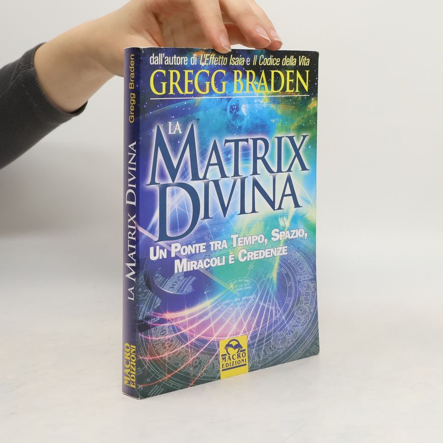 Gregg Braden La matrix divina. Un ponte tra tempo e spazio, miracoli e credenze