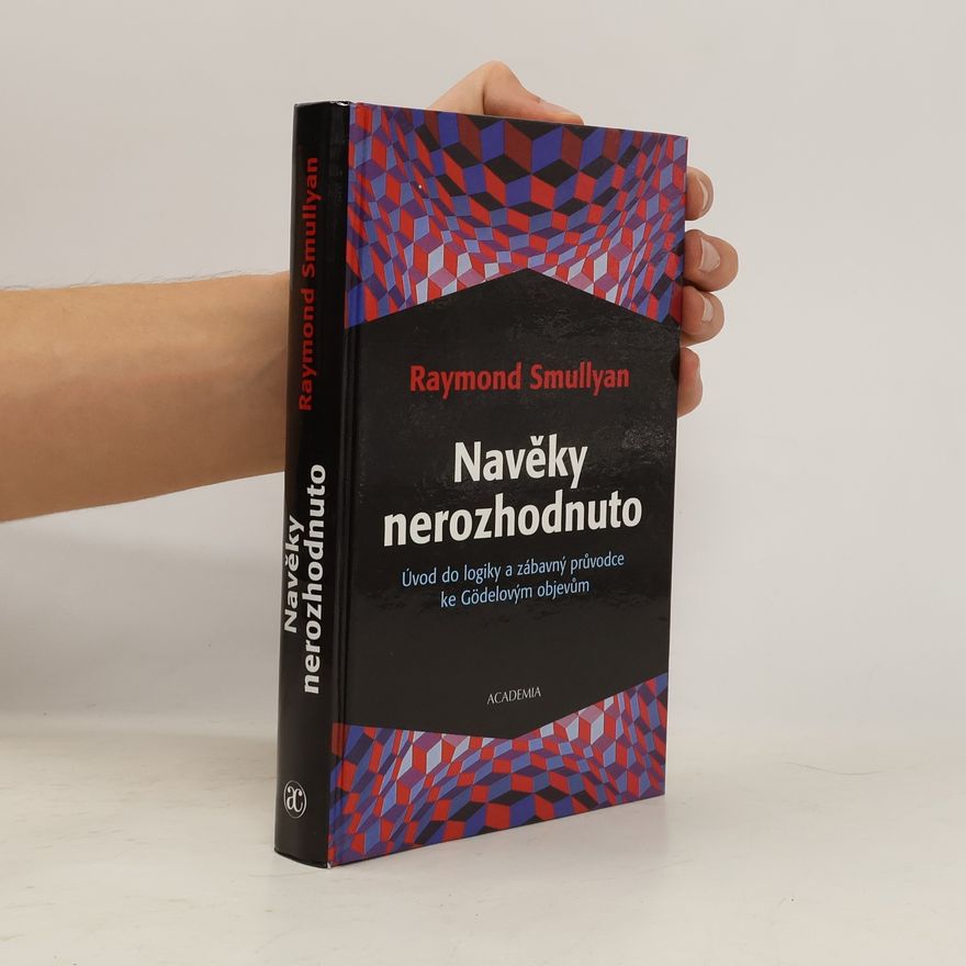 Raymond Smullyan Navěky nerozhodnuto : úvod do logiky a zábavný průvodce ke Gödelovým objevům