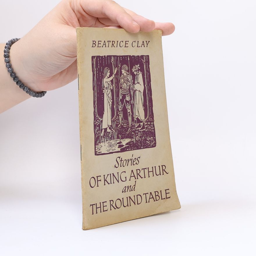 Beatrice Clay Stories of King Arthur and The Round Table