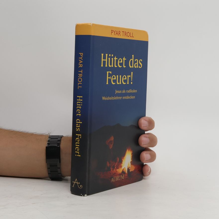 Pyar Troll Hütet das Feuer!. Jesus als radikalen Weisheitslehrer entdecken