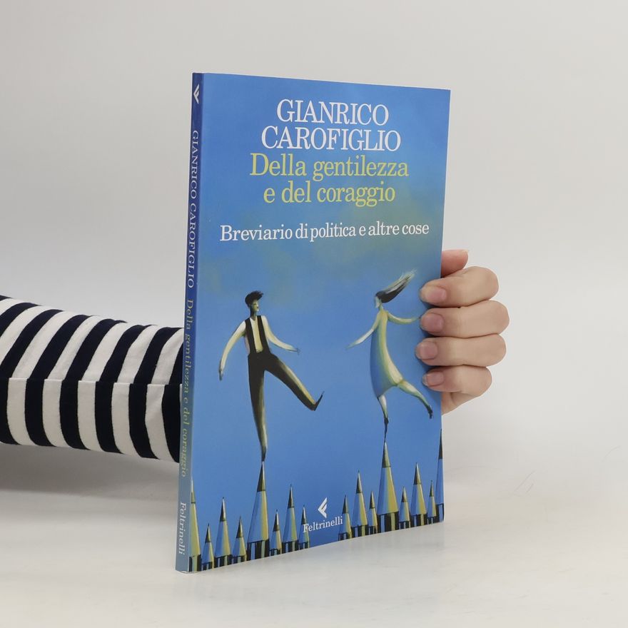 Gianrico Carofiglio Della gentilezza e del coraggio. Breviario di politica e altre cose