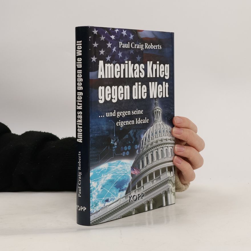 Paul Craig Roberts Amerikas Krieg gegen die Welt ... und gegen seine eigenen Ideale