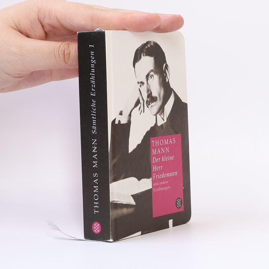 Thomas Mann Der kleine Herr Friedemann und andere Erzählungen. Sämtliche Erzählungen 1