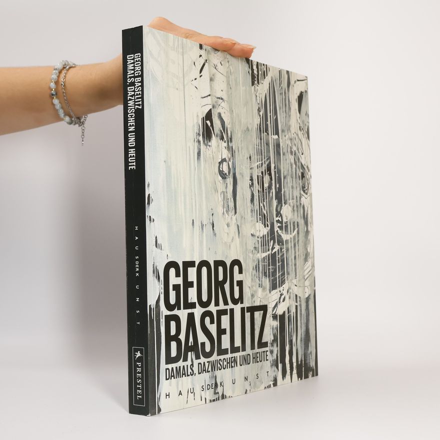 Ulrich Wilmes Georg Baselitz. Damals, dazwischen und heute
