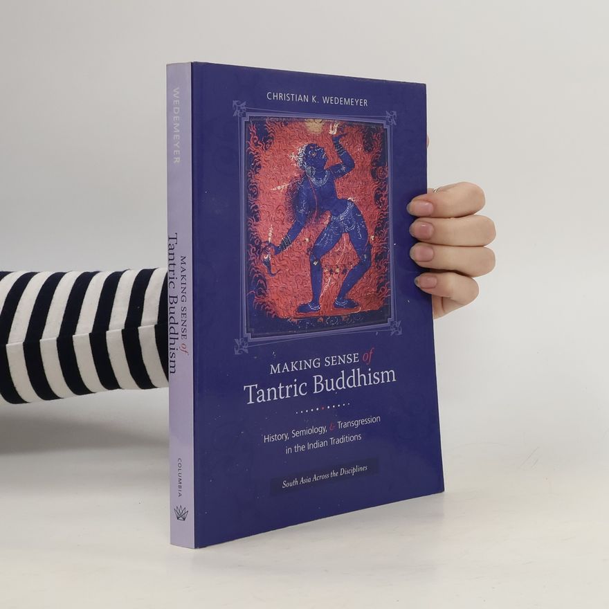 Christian K Wedemeyer Making Sense of Tantric Buddhism