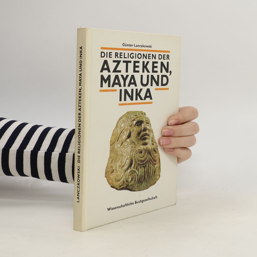 Günter Lanczkowski Die Religionen der Azteken, Maya und Inka