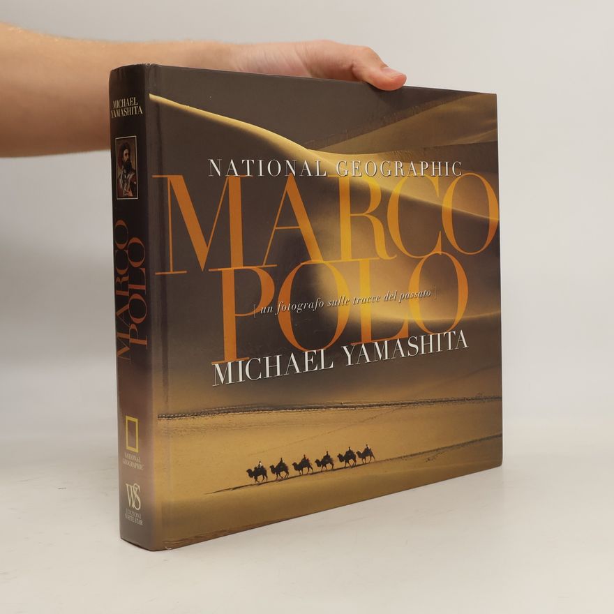 Michael Yamashita National Geographic: Marco Polo. Un fotografo sulle tracce del passato