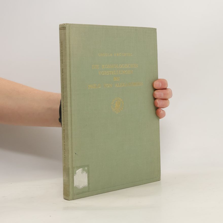 Ursula Früchtel Die kosmologischen Vorstellungen bei Philo von Alexandrien