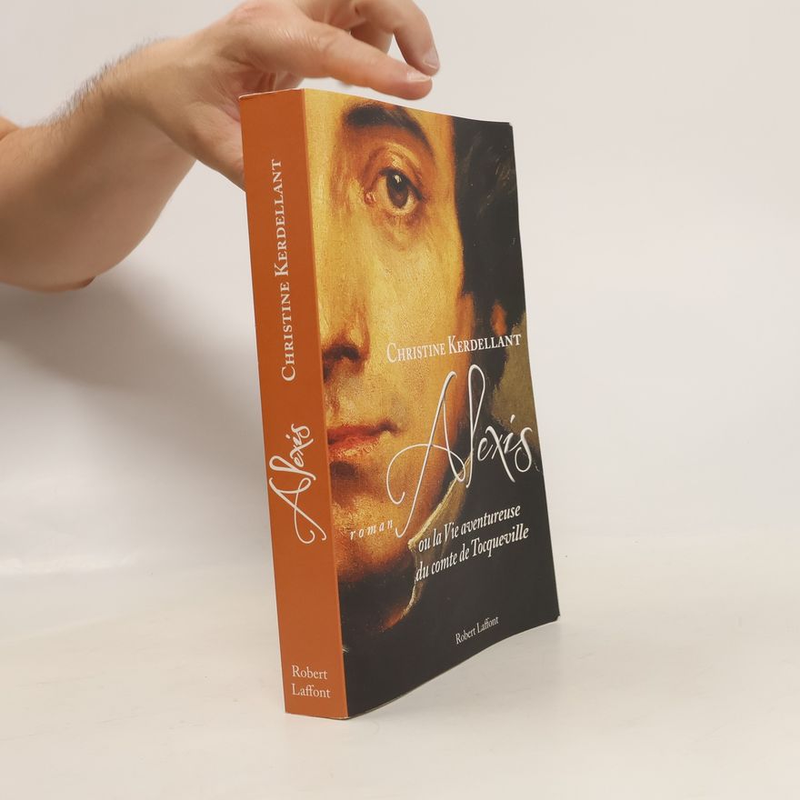 Christine Kerdellant Alexis ou la vie aventureuse du comte de Tocqueville