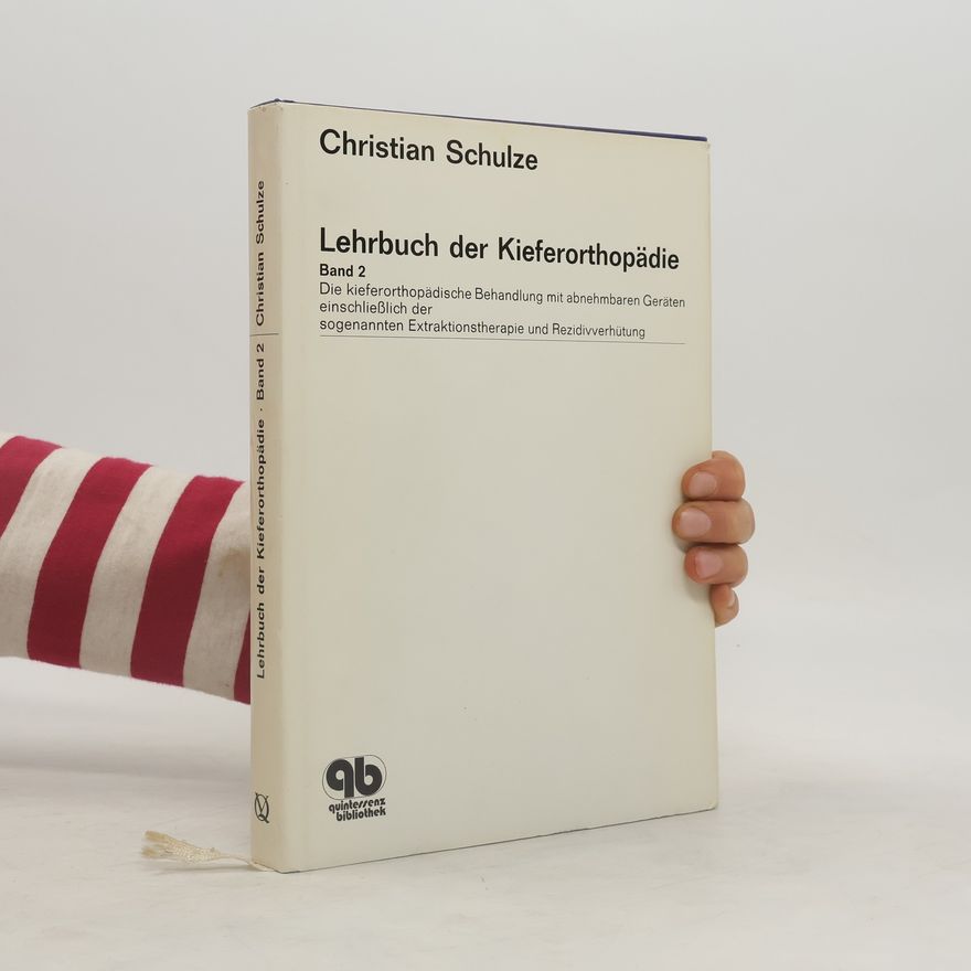 Christian Schulze Die kieferorthopädische Behandlung mit abnehmbaren Geräten einschliesslich der sogenannten Extraktionstherapie und der Rezidivverhütung
