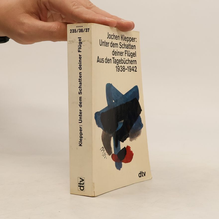 Jochen Klepper Unter dem Schatten deiner Flügel. Aus den Tagebüchern 1938-1942