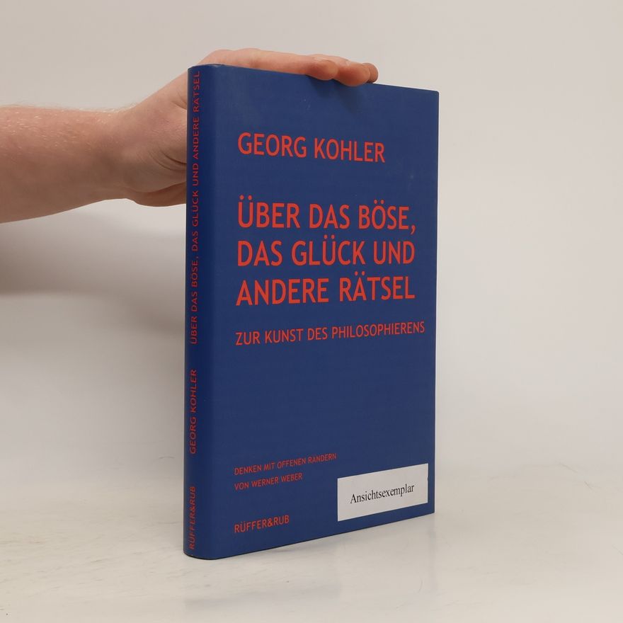 Georg Kohler Über das Böse, das Glück und andere Rätsel