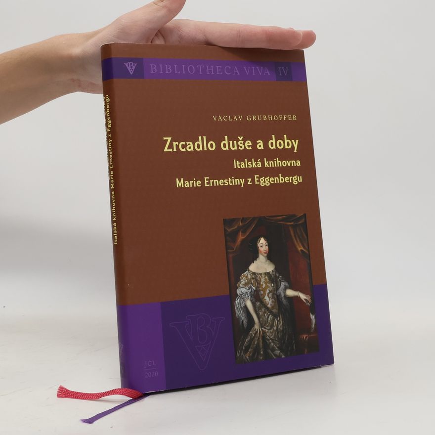 Václav Grubhoffer Zrcadlo duše a doby : italská knihovna Marie Ernestiny z Eggenbergu