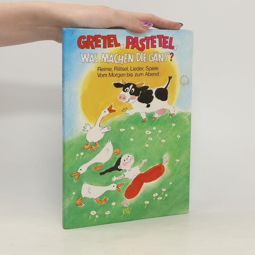 Marta Kočí Gretel, Pastetel, was machen die Gäns'?. Reime, Rätsel, Lieder, Spiele, Vom Morgen bis zum Abend
