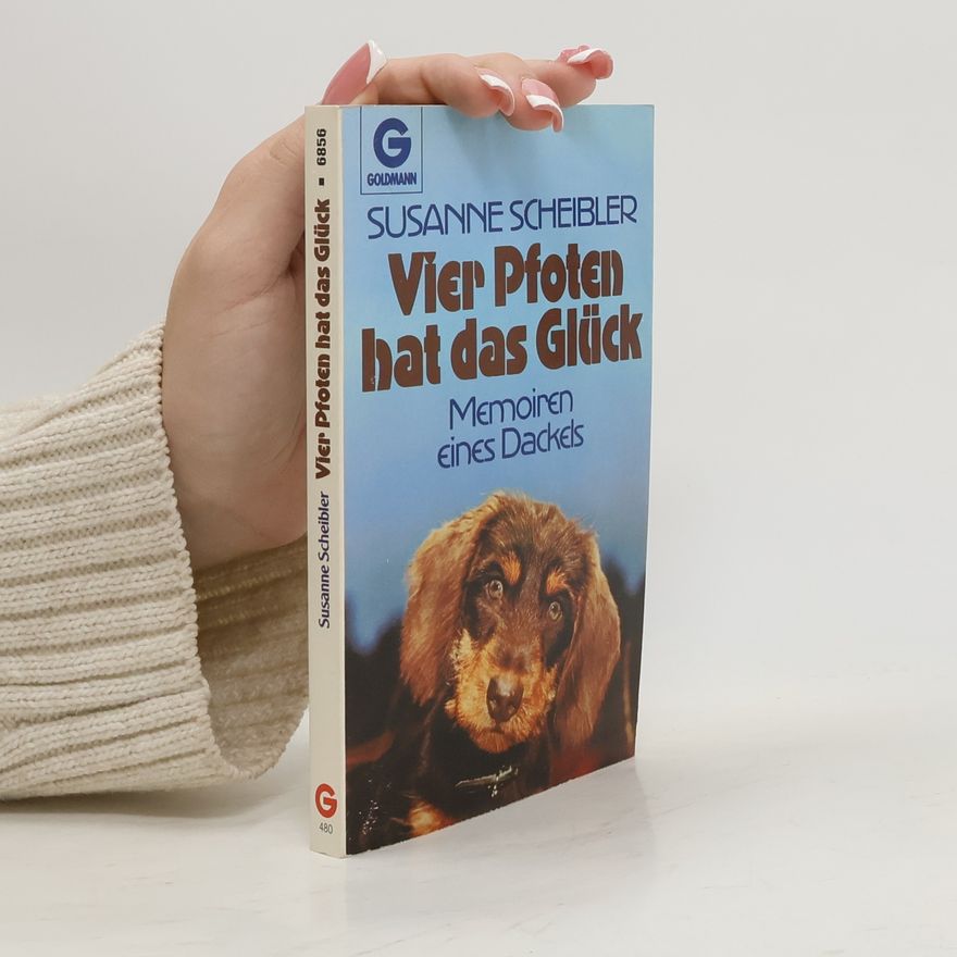 Susanne Scheibler Vier Pfoten hat das Glück: Memoiren eines Dackels