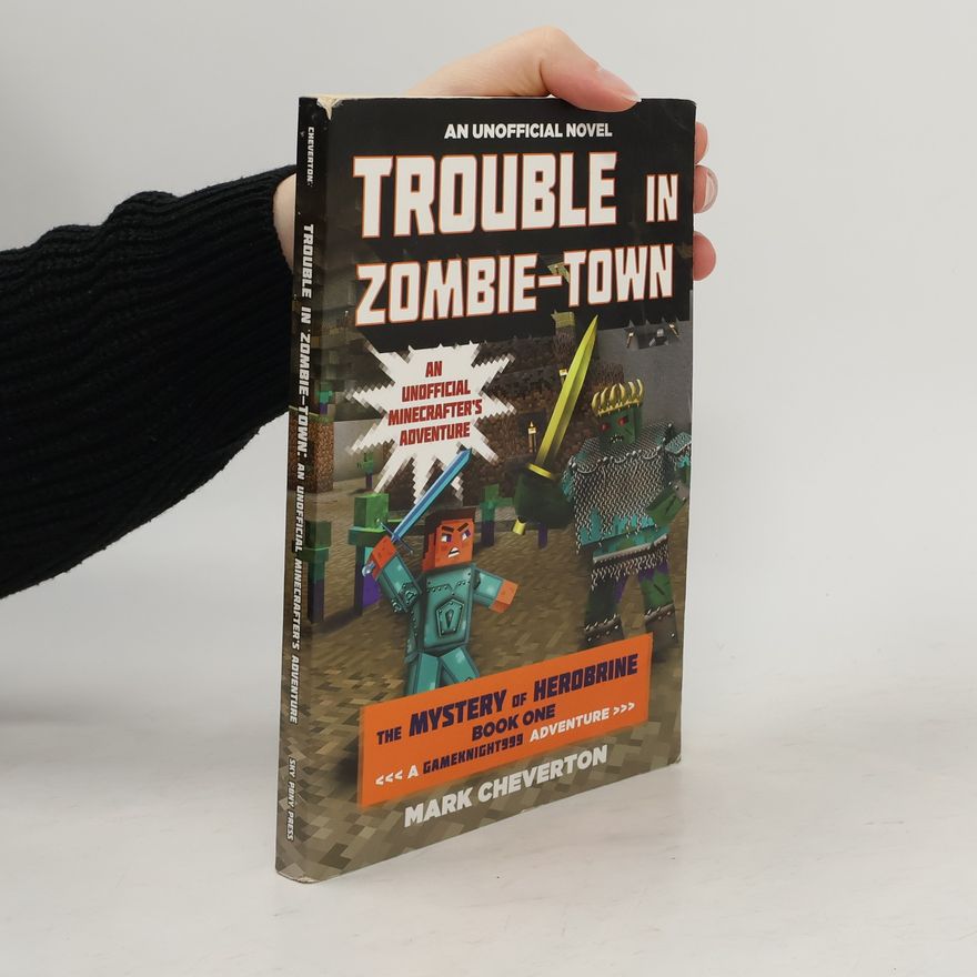 Mark Cheverton Trouble in Zombie-Town: The Mystery of Herobrine: Book One: A Gameknight999 Adventure: An Unofficial Minecrafter's Adventure