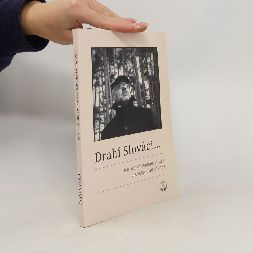 René Balák Drahí Slováci... Posolstvá Reného Baláka Slovenskému národu