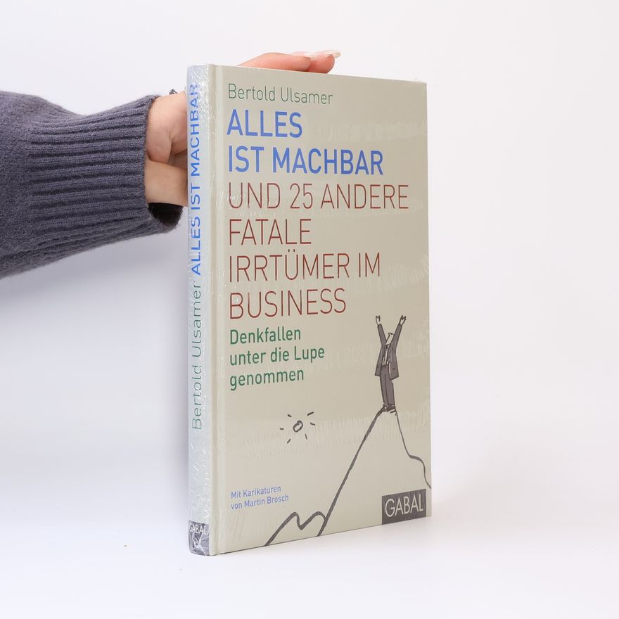 Bertold Ulsamer Alles ist machbar und 25 andere fatale Irrtümer im Business