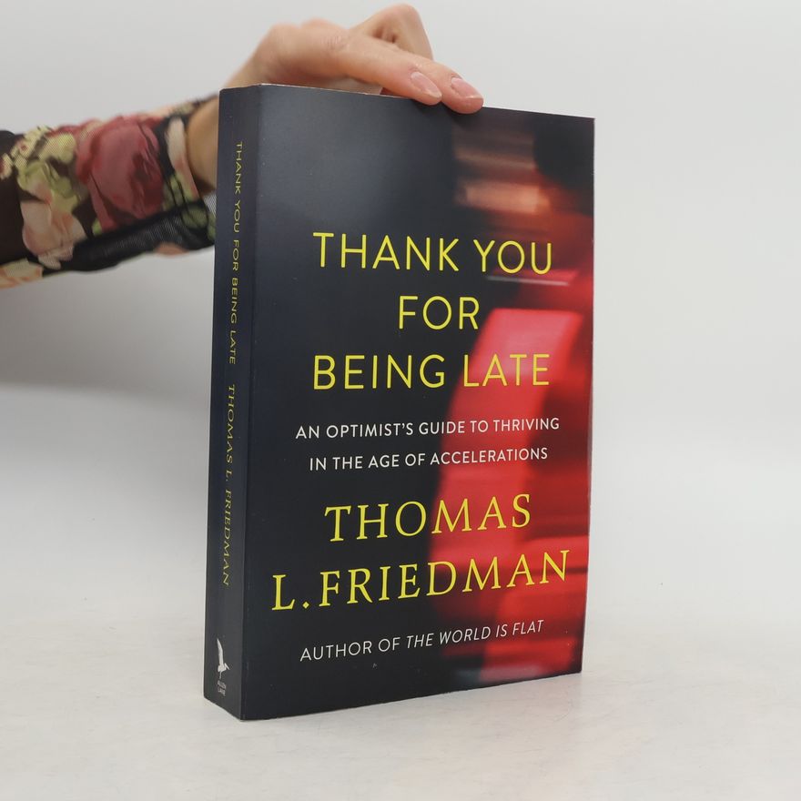 Thomas Friedman Thank You For Being Late : An Optimist's Guide to Thriving In the Age of Accelerations