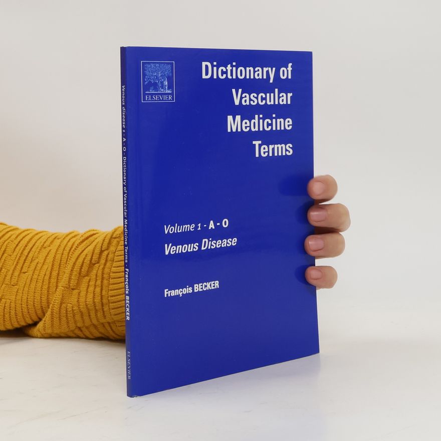 François Becker Dictionary of Vascular Medicine Terms: Venous disease (A-O) ; Vol. 2, Venous disease (P-Z)