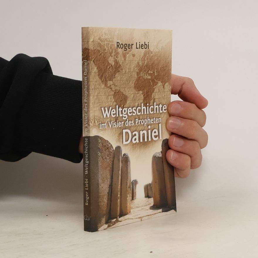 Roger Liebi Weltgeschichte im Visier des Propheten Daniel