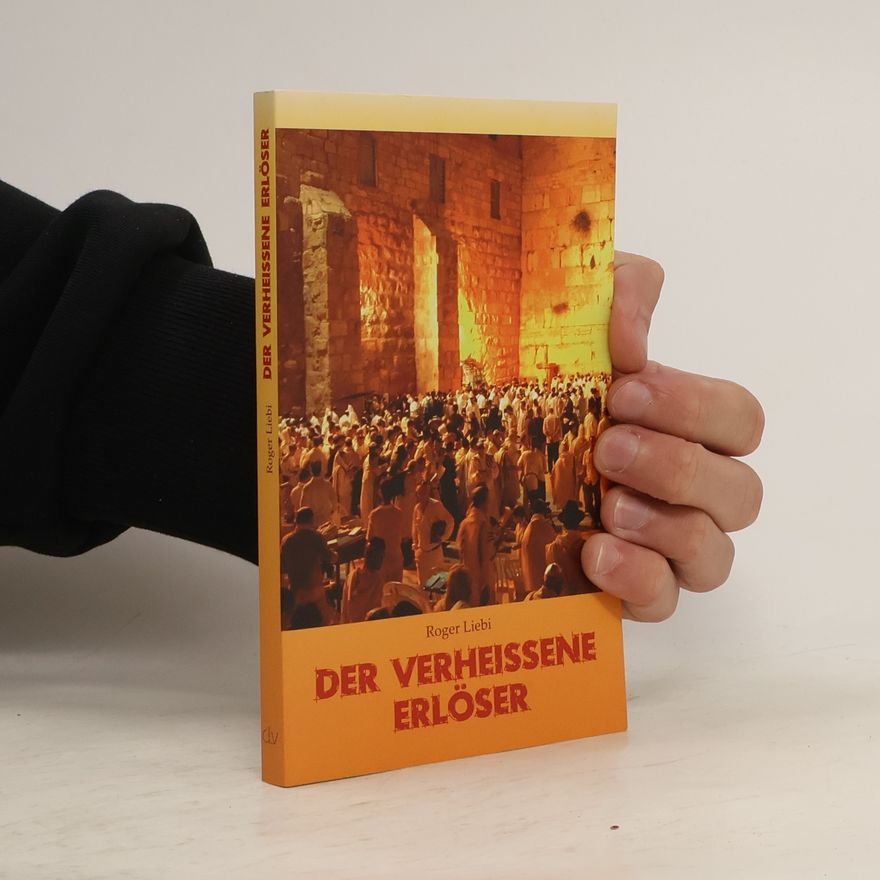 Roger Liebi Der verheissene Erlöser. Messianische Prophetie, ihre Erfüllung und ihre historische Echtheit