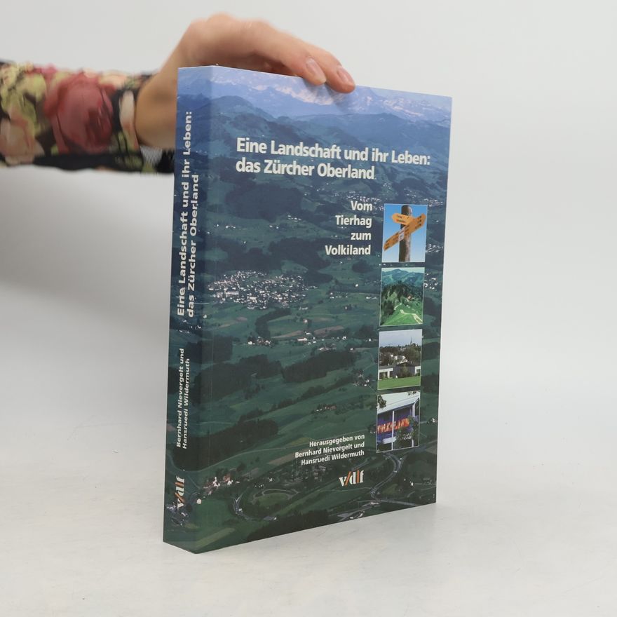 Bernhard Nievergelt Eine Landschaft und ihr Leben: das Zürcher Oberland