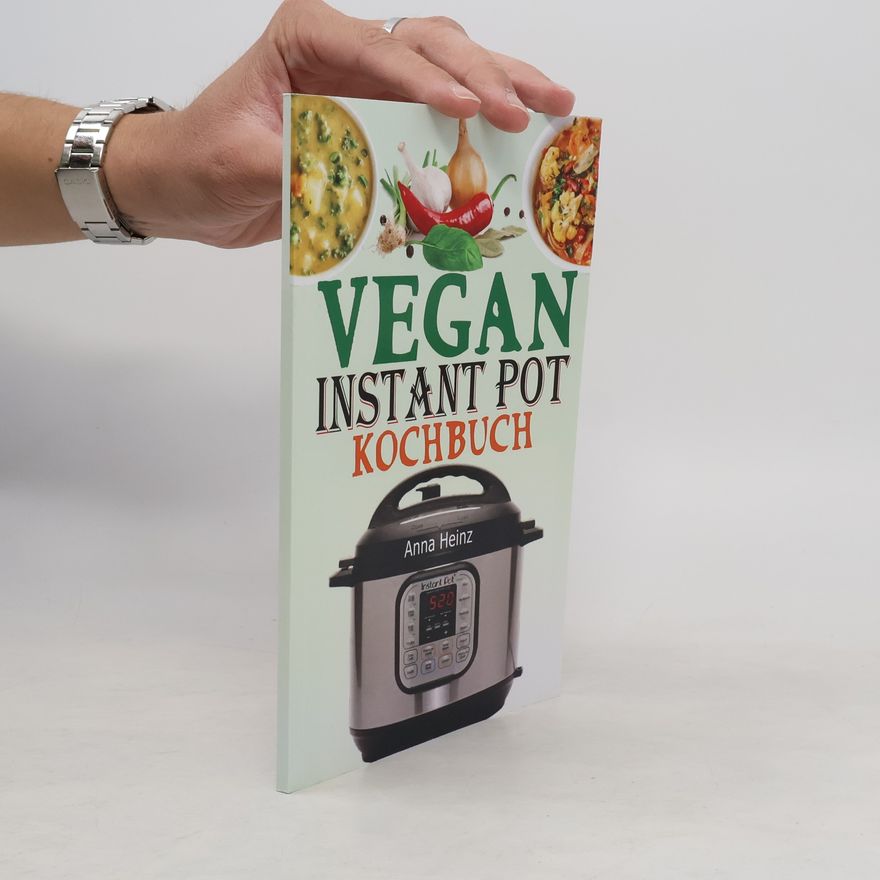 Anna Heinz Vegan. Instant Pot Kochbuch