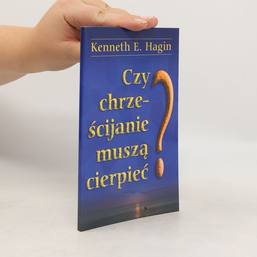 Kenneth E. Hagin Czy chrześcijanie muszą cierpieć