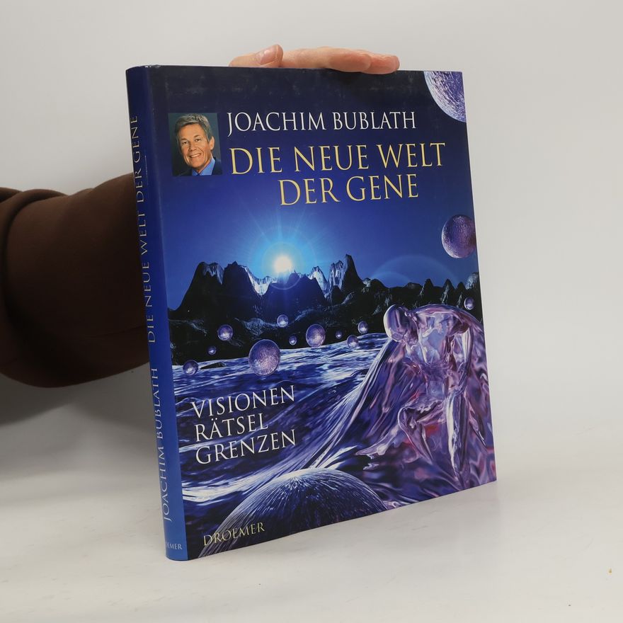 Joachim Bublath Die neue Welt der Gene. Visionen. Rätsel. Grenzen