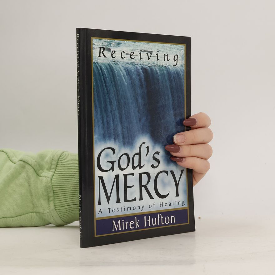 Mirek Hufton Receiving God´s Mercy. A Testimony of Healing
