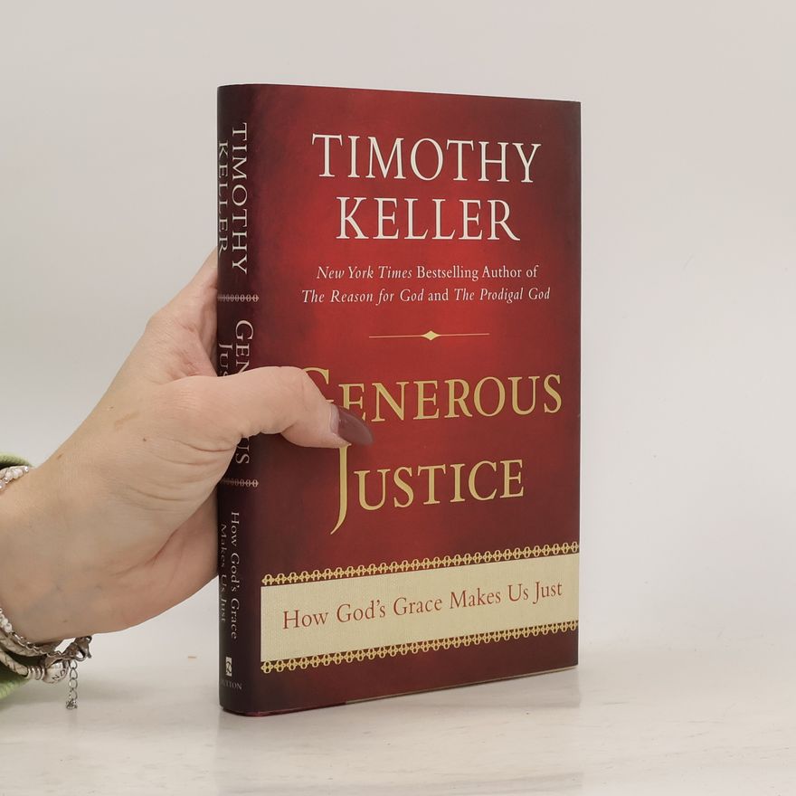 Timothy J. Keller Generous Justice. How God's Grace Makes Us Just