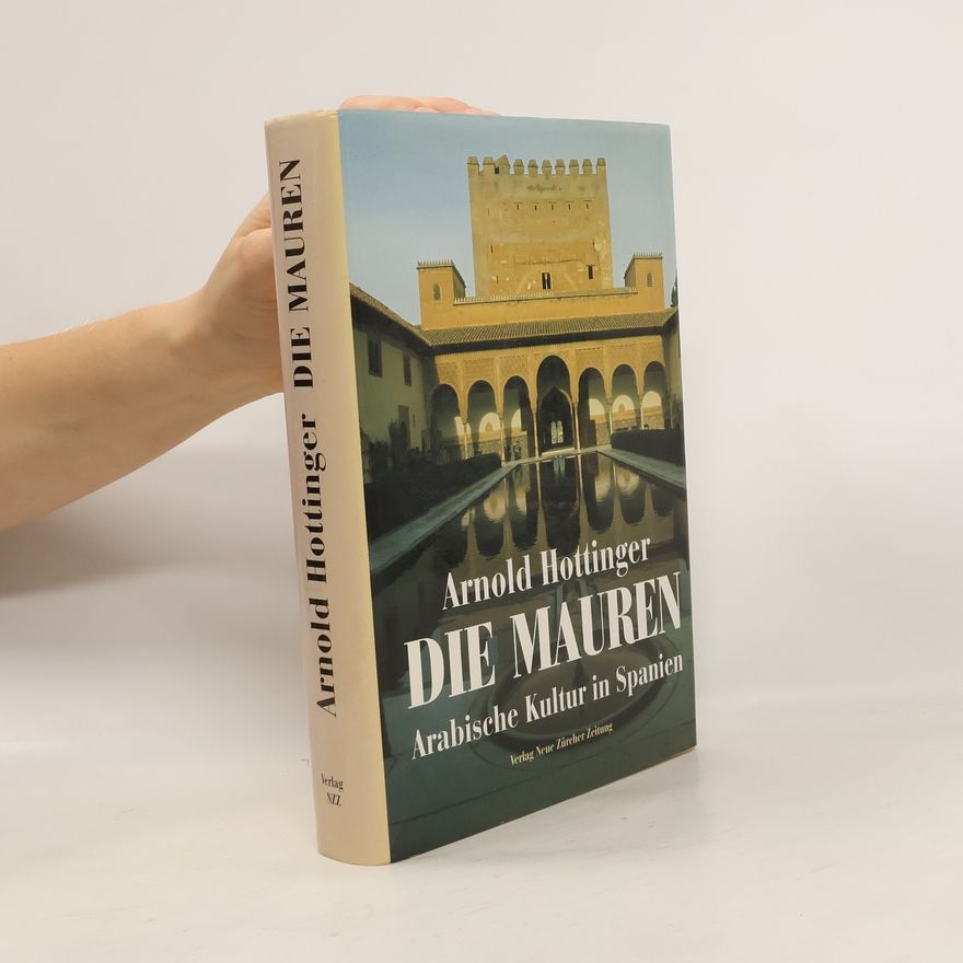 Arnold Hottinger Die Mauren. Arabische Kultur in Spanien