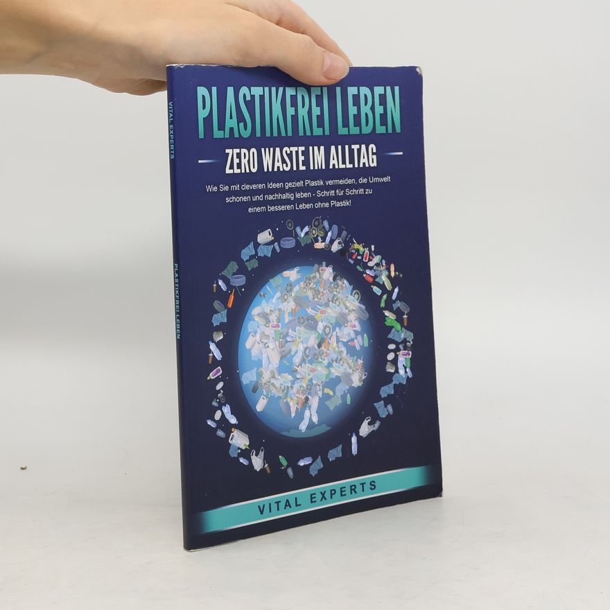 Vital Experts PLASTIKFREI LEBEN - Zero Waste im Alltag: Wie Sie mit cleveren Ideen gezielt Plastik vermeiden, die Umwelt schonen und nachhalti