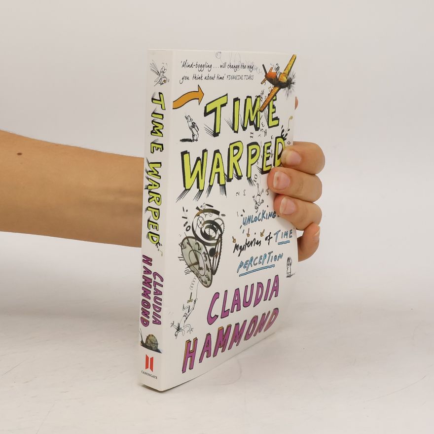Claudia Hammond Time Warped : Unlocking the Mysteries of Time Perception